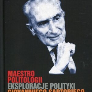 Maestro politologii. Eksploracje polityki Giovanniego Sartoriego