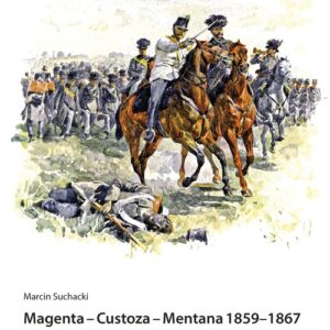 Magenta Custoza Mentana 1859-1867. z dziejów wojen o zjednoczenie Włoch