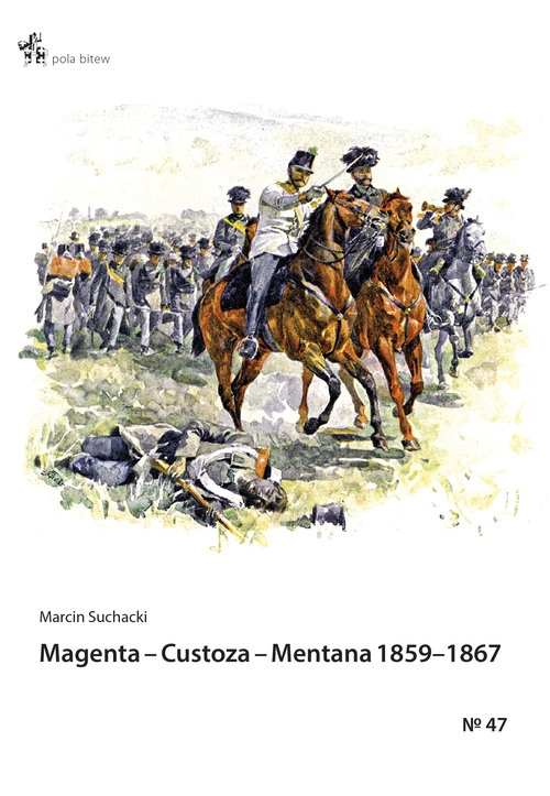 Magenta Custoza Mentana 1859-1867. z dziejów wojen o zjednoczenie Włoch