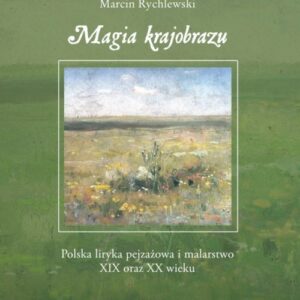 Magia krajobrazu. Polska liryka pejzażowa i malarstwo XIX oraz XX wieku