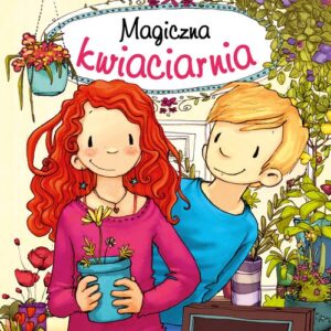 Magiczna kwiaciarnia. Czarodziejski sposób na szczęście