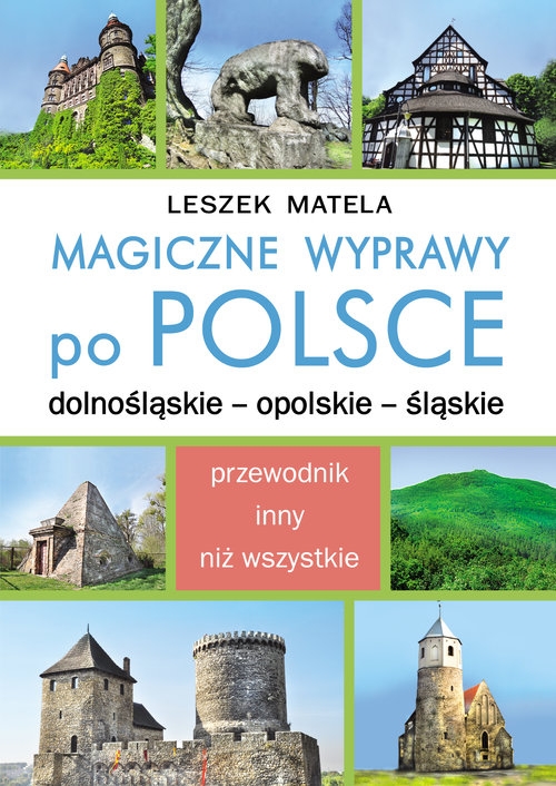 Magiczne wyprawy po Polsce. dolnośląskie - opolskie - śląskie