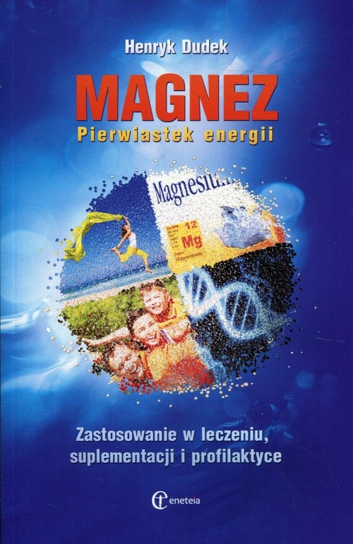 Magnez Pierwiastek energii. Zastosowanie w leczeniu, suplementacji i profilaktyce