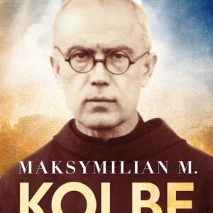 Maksymilian M. Kolbe wydanie prezentowe. Biografia świętego męczennika