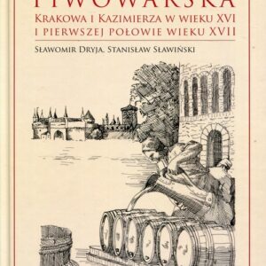 Mała encyklopedia piwowarska Krakowa i Kazimierza w wieku XVI i pierwszej połowie wieku XVII