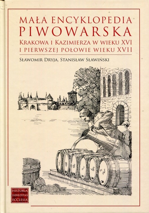 Mała encyklopedia piwowarska Krakowa i Kazimierza w wieku XVI i pierwszej połowie wieku XVII