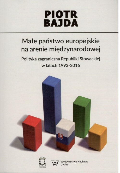 Małe państwo europejskie na arenie międzynarodowej. Polityka zagraniczna Republiki Słowackiej w latach 1993-2016