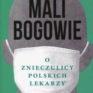 Mali bogowie. O znieczulicy polskich lekarzy