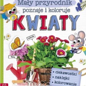 Mały przyrodnik poznaje i koloruje Kwiaty