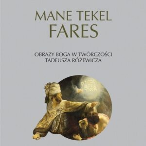 Mane tekel fares. Obrazy Boga w twórczości Tadeusza Różewicza