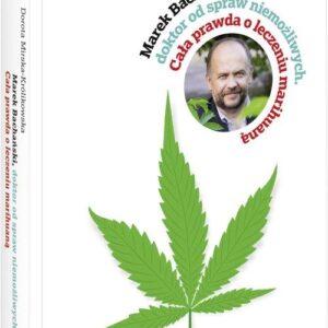 Marek Bachański ,doktor od spraw niemożliwych.. Cała prawda o leczeniu medyczną marihuaną