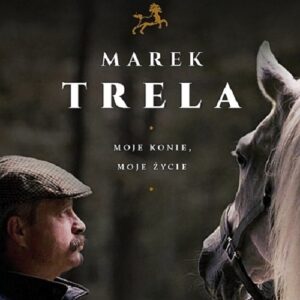 Marek Trela. Moje konie, moje życie