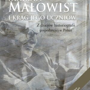 Marian Małowist i krąg jego uczniów. Z dziejów historiografii gospodarczej w Polsce
