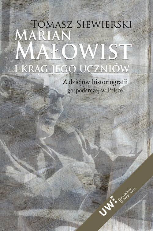 Marian Małowist i krąg jego uczniów. Z dziejów historiografii gospodarczej w Polsce