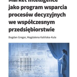 Market Intelligence jako program wsparcia procesów decyzyjnych we współczesnym przedsiębiorstwie