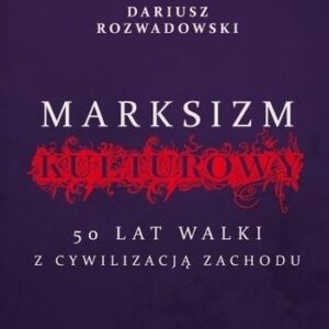 Marksizm kulturowy. 50 lat walki z cywilizacji...
