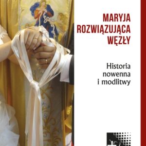 Maryja rozwiązująca węzły. Historia, nowenna i modlitwy