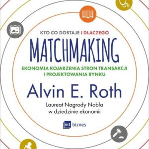 Matchmaking Kto co dostaje i dlaczego. Ekonomia kojarzenia stron transakcji i projektowania rynku