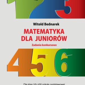 Matematyka dla juniorów Zadania konkursowe. Dla klas VII-VIII szkoły podstawowej i I klasy szkoły ponadpodstawowej