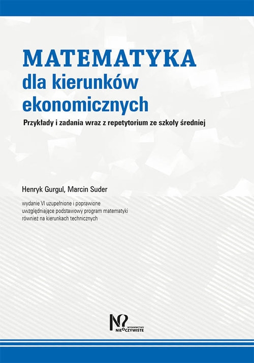 Matematyka dla kierunków ekonomicznych. Przykłady i zadania wraz z repetytorium ze szkoły średniej