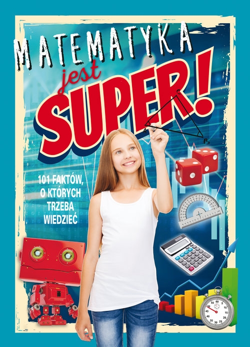 Matematyka jest super!. 101 faktów, o których trzeba wiedzieć