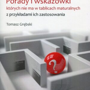 Matematyka Porady i wskazówki których nie ma w tablicach maturalnych z przykładami ich zastosowania