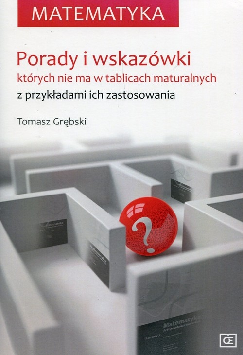 Matematyka Porady i wskazówki których nie ma w tablicach maturalnych z przykładami ich zastosowania