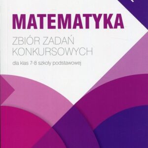 Matematyka Zbiór zadań konkursowych dla klas 7-8 szkoły podstawowej Część 2