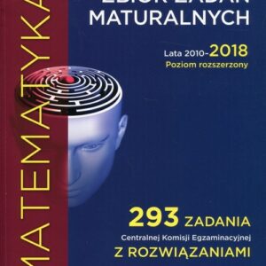 Matematyka Zbiór zadań maturalnych Lata 2010-2018 Poziom rozszerzony. 293 zadania Centralnej Komisji Egzaminacyjnej z rozwiązaniami