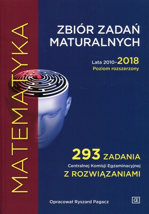 Matematyka Zbiór zadań maturalnych Lata 2010-2018 Poziom rozszerzony. 293 zadania Centralnej Komisji Egzaminacyjnej z rozwiązaniami
