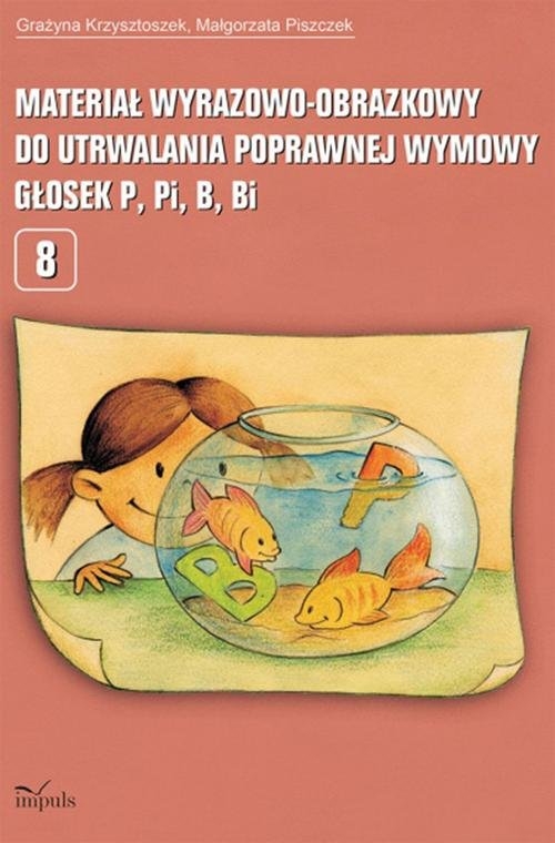Materiał wyrazowo-obrazkowy do utrwalenia poprawnej wymowy p, pi,b, bi. Tom. 8