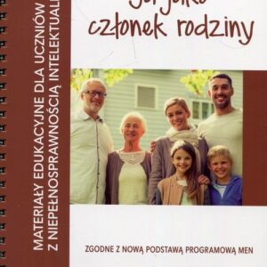 Materiały edukacyjne dla uczniów z niepełnosprawnością intelektualną Ja jako członek rodziny. zgodne z nową podstawą programową MEN