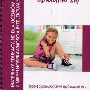 Materiały edukacyjne dla uczniów z niepełnosprawnością intelektualną Ubieranie się. Zgodne z nową podstawą programową MEN