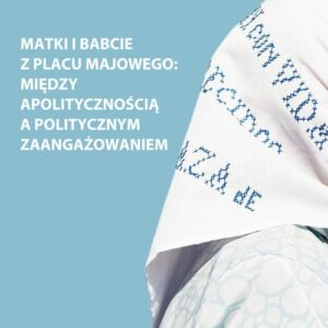 Matki i Babcie z Placu Majowego. między apolitycznością a politycznym zaangażowaniem