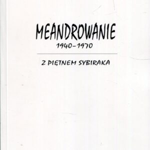 Meandrowanie 1940-1970 Z piętnem Sybiraka