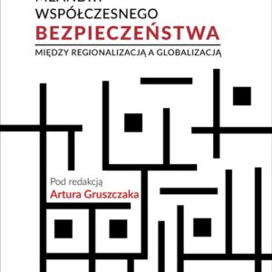 Meandry współczesnego bezpieczeństwa. Między regionalizacją a globalizacją