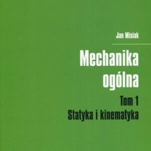Mechanika ogólna Tom 1 Statyka i kinematyka