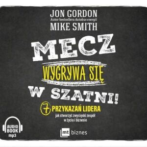 Mecz wygrywa się w szatni! (audiobook). 7 przykazań lidera jak stworzyć zwycięski zespół w życiu i biznesie