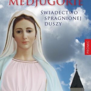 Medjugorie. Świadectwo spragnionej duszy