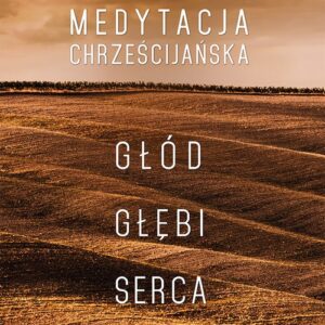 Medytacja chrześcijańska. Głód głębi serca