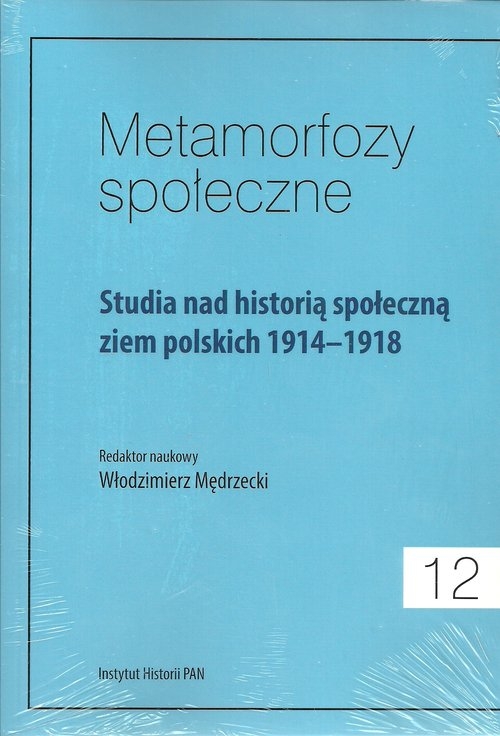 Metamorfozy społeczne Tom 12. Studia nad historią społeczną ziem polskich 1914-1918