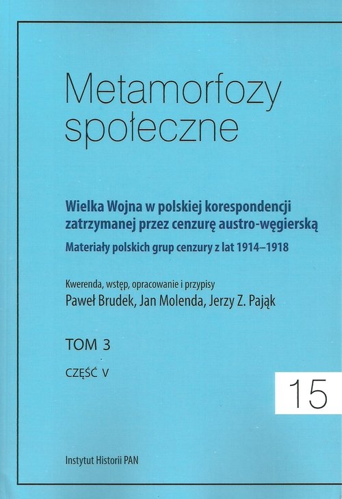 Metamorfozy społeczne tom 15 Wielka Wojna w polskiej korespondencji zatrzymanej. przez cenzurę austro-węgierską tom 3