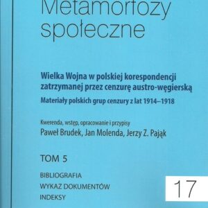 Metamorfozy społeczne tom 17 Wielka Wojna w polskiej korespondencji zatrzymanej. przez cenzurę austro-węgierską tom 5