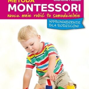 Metoda Montessori Naucz mnie robić to samodzielnie