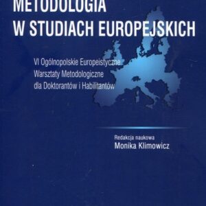 Metodologia w studiach europejskich. VI Ogólnopolskie Europeistyczne Warsztaty Metodologiczne dla Doktorantów i Habilitantów