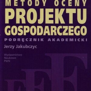 Metody oceny projektu gospodarczego. Podręcznik akademicki