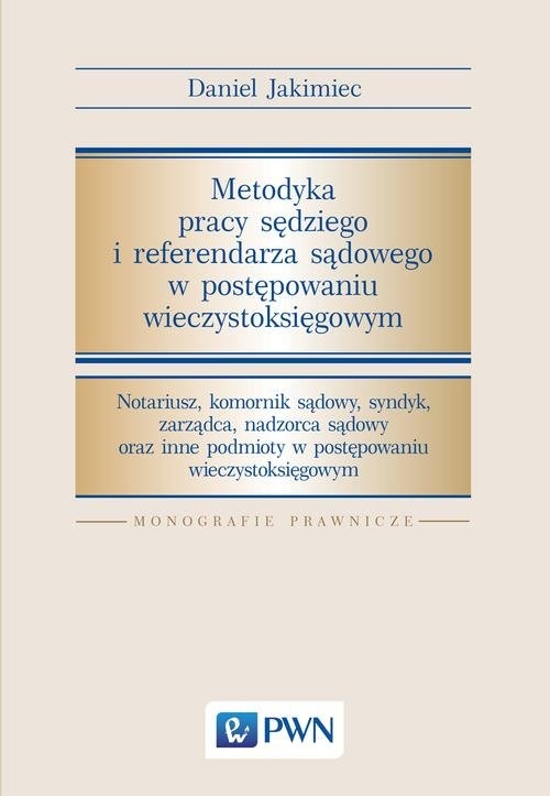 Metodyka pracy sędziego i referendarza sądowego w postępowaniu wieczystoksięgowym. Notariusz, komornik sądowy, syndyk, zarządca, nadzorca