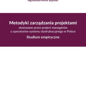 Metodyki zarządzania projektami stosowane przez project managerów u operatorów systemu dystrybucyjne. Studium empiryczne