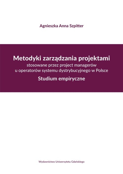 Metodyki zarządzania projektami stosowane przez project managerów u operatorów systemu dystrybucyjne. Studium empiryczne