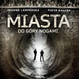 Miasta do góry nogami. Podziemia Europy i ich tajemnice